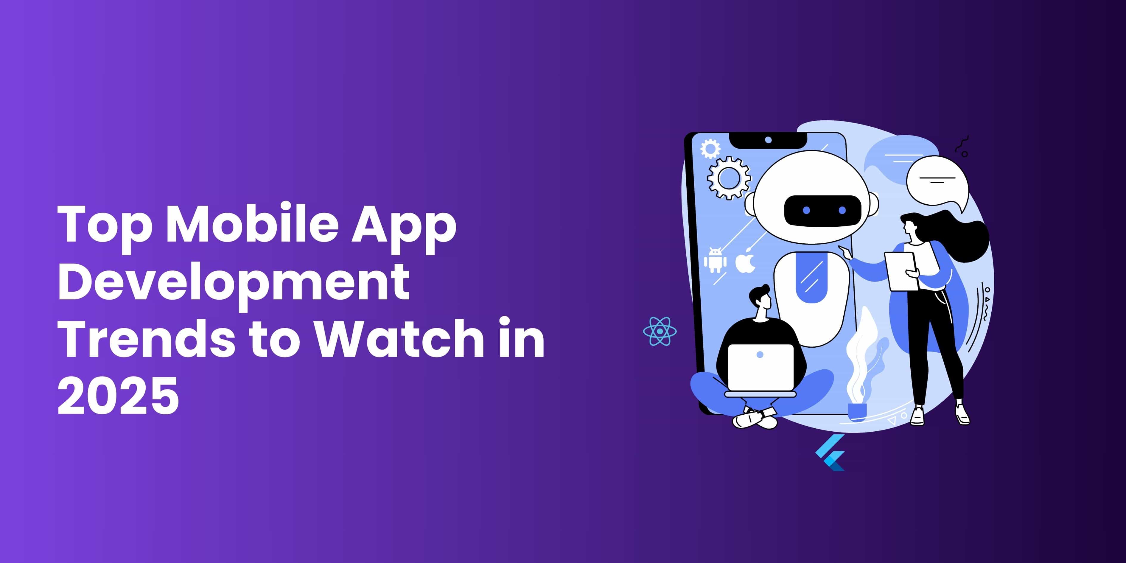 Top Mobile App Development Trends to Watch in 2025